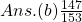 Ans. (b) \frac{147}{153}