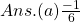 Ans.  (a) \frac{-1}{6}