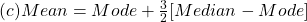 (c) Mean = Mode +\frac{3}{2}[Median - Mode]