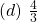 (d)\ \frac{4}{3}