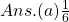 Ans.  (a) \frac{1}{6}