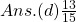 Ans.  (d) \frac{13}{15}