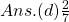 Ans.  (d) \frac{2}{7}