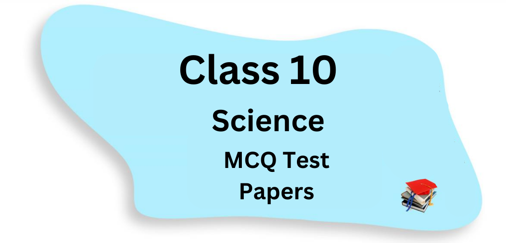 Science MCQ Questions For Class 10 Chapterwise