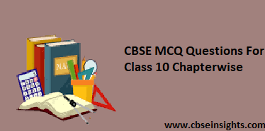 CBSE MCQ Questions For Class 10 Chapter wise